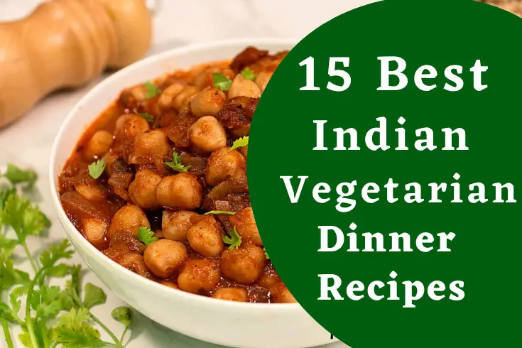 15 Best Indian Vegetarian Dinner Recipes 